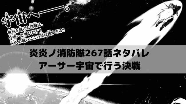 【炎炎ノ消防隊 ネタバレ最新話267話確定速報】アーサー宇宙で行う決戦